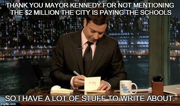 NO PLACE TO HIDE | THANK YOU MAYOR KENNEDY FOR NOT MENTIONING THE $2 MILLION THE CITY IS PAYING THE SCHOOLS SO I HAVE A LOT OF STUFF TO WRITE ABOUT. | image tagged in thank you notes jimmy fallon,budget,net school spending,money | made w/ Imgflip meme maker