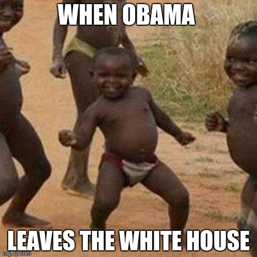 Third World Success Kid | WHEN OBAMA; LEAVES THE WHITE HOUSE | image tagged in memes,third world success kid | made w/ Imgflip meme maker