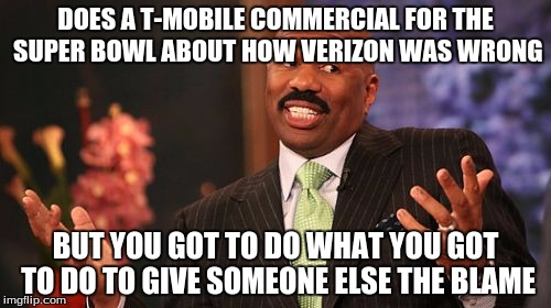 Steve Harvey Meme | DOES A T-MOBILE COMMERCIAL FOR THE SUPER BOWL ABOUT HOW VERIZON WAS WRONG; BUT YOU GOT TO DO WHAT YOU GOT TO DO TO GIVE SOMEONE ELSE THE BLAME | image tagged in memes,steve harvey | made w/ Imgflip meme maker