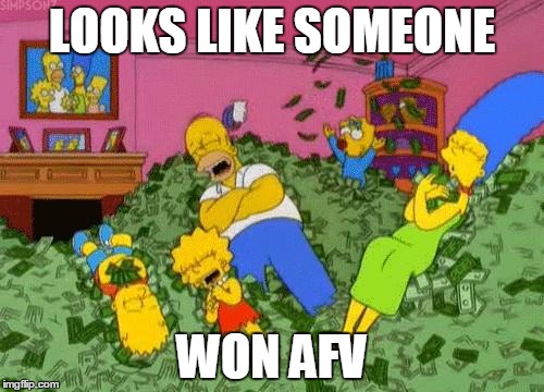 The Simpsons  | LOOKS LIKE SOMEONE; WON AFV | image tagged in the simpsons | made w/ Imgflip meme maker