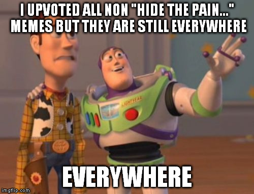 In case you didn't get it... Inception | I UPVOTED ALL NON "HIDE THE PAIN..." MEMES BUT THEY ARE STILL EVERYWHERE; EVERYWHERE | image tagged in memes,x x everywhere | made w/ Imgflip meme maker