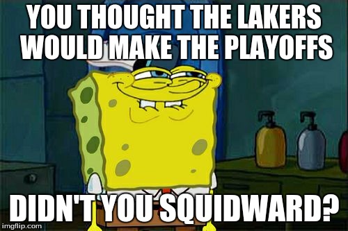 Don't You Squidward | YOU THOUGHT THE LAKERS WOULD MAKE THE PLAYOFFS; DIDN'T YOU SQUIDWARD? | image tagged in memes,dont you squidward | made w/ Imgflip meme maker