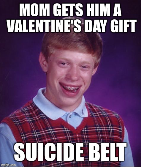 Bad Luck Brian Meme | MOM GETS HIM A VALENTINE'S DAY GIFT SUICIDE BELT | image tagged in memes,bad luck brian | made w/ Imgflip meme maker
