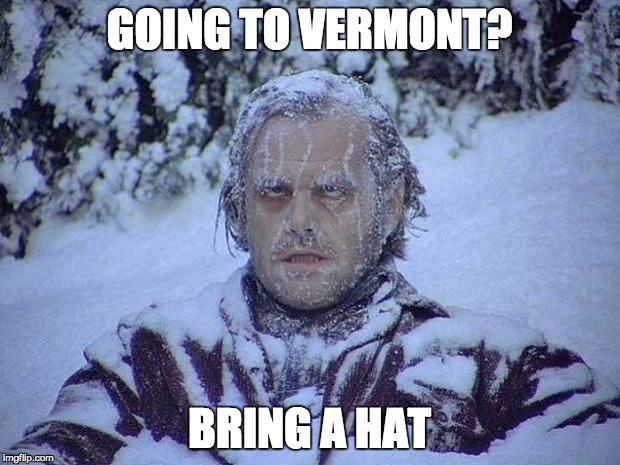 Jack Nicholson The Shining Snow Meme | GOING TO VERMONT? BRING A HAT | image tagged in memes,jack nicholson the shining snow | made w/ Imgflip meme maker