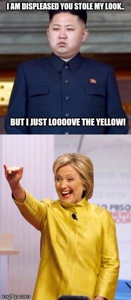 Kim Jong Un loves Hillary's outfit | I AM DISPLEASED YOU STOLE MY LOOK.. BUT I JUST LOOOOVE THE YELLOW! | image tagged in hillary clinton | made w/ Imgflip meme maker