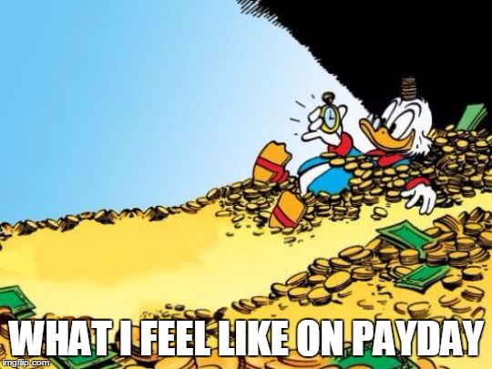 It lasts about 24 hours. | WHAT I FEEL LIKE ON PAYDAY | image tagged in scrooge mcduck,memes | made w/ Imgflip meme maker