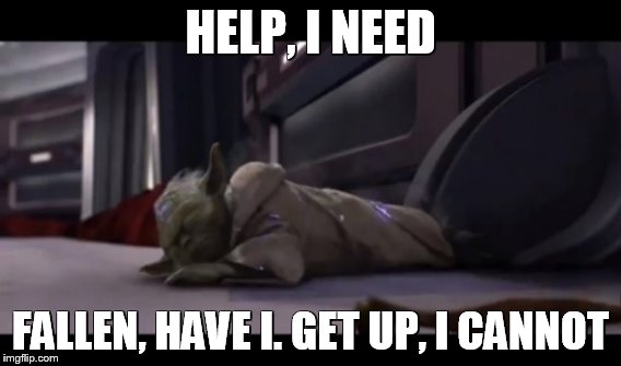 life alert | HELP, I NEED; FALLEN, HAVE I. GET UP, I CANNOT | image tagged in yoda,star wars,funny | made w/ Imgflip meme maker