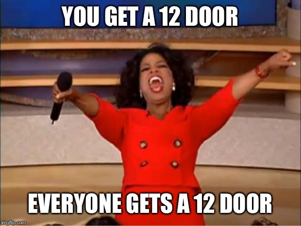 Oprah You Get A | YOU GET A 12 DOOR; EVERYONE GETS A 12 DOOR | image tagged in memes,oprah you get a | made w/ Imgflip meme maker