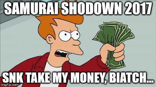 Shut Up And Take My Money Fry Meme | SAMURAI SHODOWN 2017; SNK TAKE MY MONEY, BIATCH... | image tagged in memes,shut up and take my money fry | made w/ Imgflip meme maker