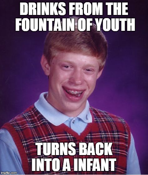 Bad Luck Brian Meme | DRINKS FROM THE FOUNTAIN OF YOUTH TURNS BACK INTO A INFANT | image tagged in memes,bad luck brian | made w/ Imgflip meme maker