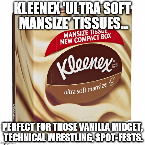 Kleenex Tissues | KLEENEX 'ULTRA SOFT MANSIZE' TISSUES... PERFECT FOR THOSE VANILLA MIDGET, TECHNICAL WRESTLING, SPOT-FESTS. | image tagged in kleenex,smart mark,iwc,ultra soft mansize,vanilla midget,technical wrestling | made w/ Imgflip meme maker
