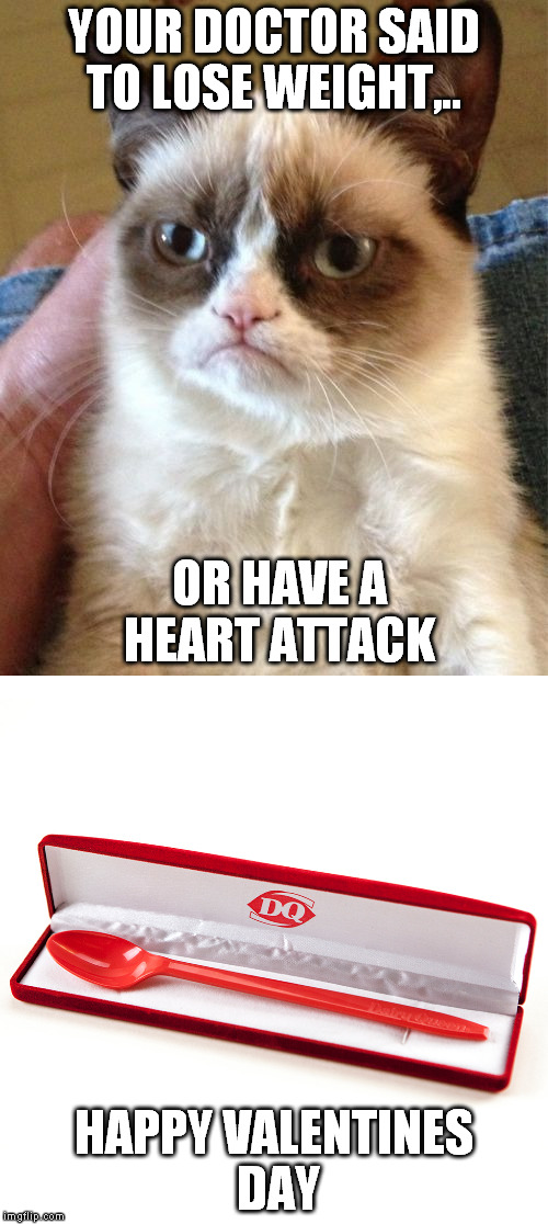 Happy Valentines Day from Grumpy | YOUR DOCTOR SAID TO LOSE WEIGHT,.. OR HAVE A HEART ATTACK; HAPPY VALENTINES DAY | image tagged in valentines day | made w/ Imgflip meme maker