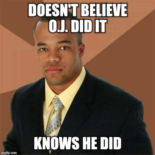 Successful Black Man Meme | DOESN'T BELIEVE O.J. DID IT; KNOWS HE DID | image tagged in memes,successful black man | made w/ Imgflip meme maker