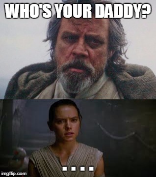 Rey doesn't know her dad.  | WHO'S YOUR DADDY? . . . . | image tagged in star wars,memes | made w/ Imgflip meme maker