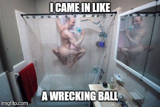 Weird  | I CAME IN LIKE A WRECKING BALL | image tagged in weird | made w/ Imgflip meme maker
