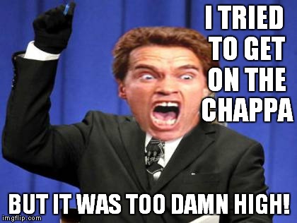 I TRIED TO GET ON THE CHAPPA BUT IT WAS TOO DAMN HIGH! | made w/ Imgflip meme maker