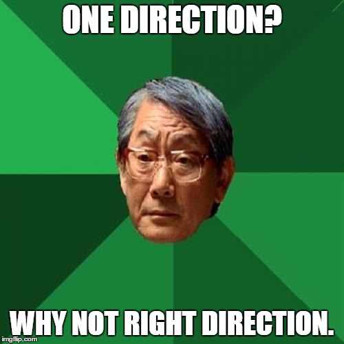 High Expectations Asian Father | ONE DIRECTION? WHY NOT RIGHT DIRECTION. | image tagged in memes,high expectations asian father | made w/ Imgflip meme maker