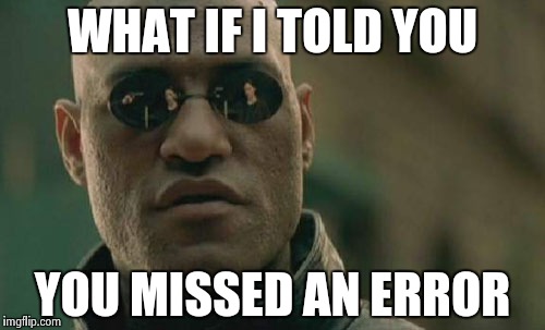 Matrix Morpheus Meme | WHAT IF I TOLD YOU YOU MISSED AN ERROR | image tagged in memes,matrix morpheus | made w/ Imgflip meme maker