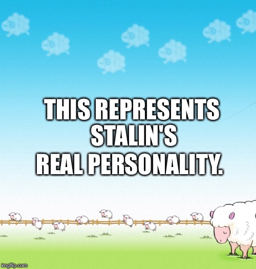 LIGHTHEARTED SHEEP | THIS REPRESENTS STALIN'S REAL PERSONALITY. | image tagged in lighthearted sheep | made w/ Imgflip meme maker