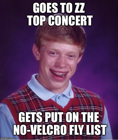 Bad luck brian No fly list | GOES TO ZZ TOP CONCERT GETS PUT ON THE NO-VELCRO FLY LIST | image tagged in memes,bad luck brian,tsa,hot,latest | made w/ Imgflip meme maker