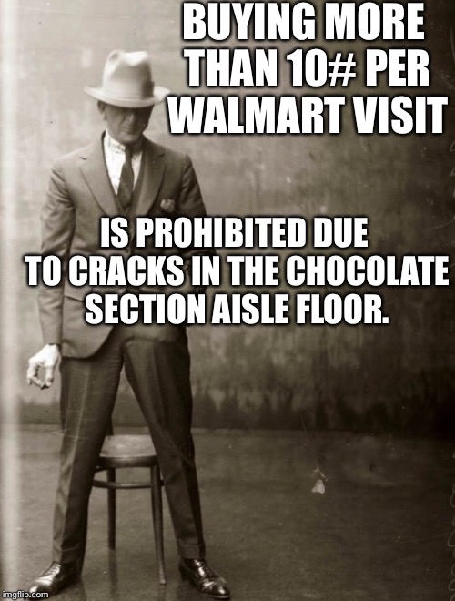 Government Agent Man | BUYING MORE THAN 10# PER WALMART VISIT IS PROHIBITED DUE TO CRACKS IN THE CHOCOLATE SECTION AISLE FLOOR. | image tagged in government agent man | made w/ Imgflip meme maker