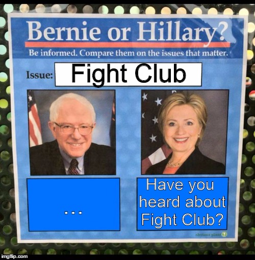 Hillary... the little scratch on the roof of your mouth that would heal if only you could stop tonguing it, but you can't. | Fight Club; Have you heard about Fight Club? ... | image tagged in bernie or hillary,crotchgoblin | made w/ Imgflip meme maker
