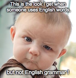 Skeptical Baby | This is the look I get when someone uses English words, but not English grammar ! | image tagged in memes,skeptical baby | made w/ Imgflip meme maker