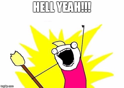 X All The Y Meme | HELL YEAH!!! | image tagged in memes,x all the y | made w/ Imgflip meme maker