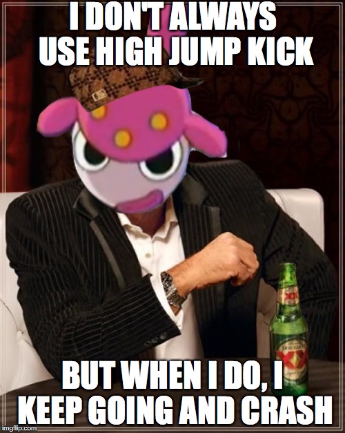 every time | I DON'T ALWAYS USE HIGH JUMP KICK; BUT WHEN I DO, I KEEP GOING AND CRASH | image tagged in memes,the most interesting man in the world,scumbag,medicham,pokemon,funny | made w/ Imgflip meme maker