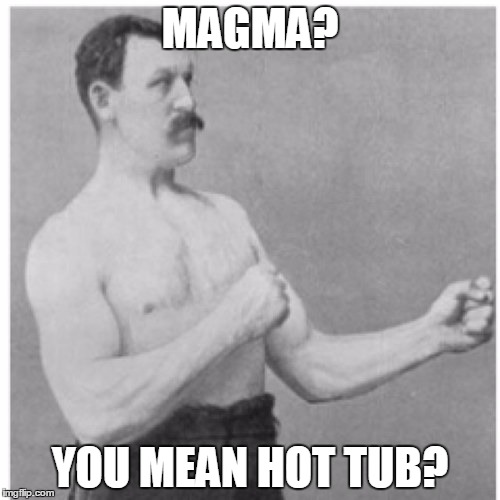 Overly Manly Man | MAGMA? YOU MEAN HOT TUB? | image tagged in memes,overly manly man | made w/ Imgflip meme maker