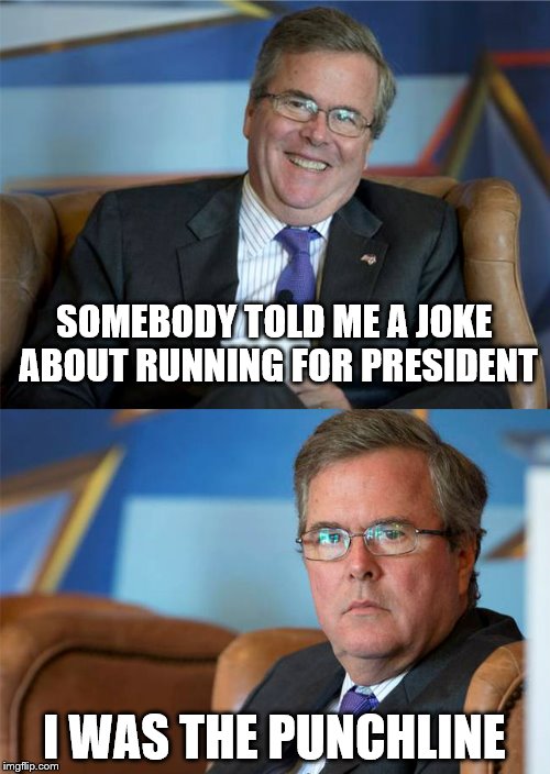 Hide the pain Jeb | SOMEBODY TOLD ME A JOKE ABOUT RUNNING FOR PRESIDENT I WAS THE PUNCHLINE | image tagged in memes,jeb bush,election 2016 | made w/ Imgflip meme maker