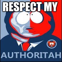 RESPECT MY | image tagged in athuritah | made w/ Imgflip meme maker