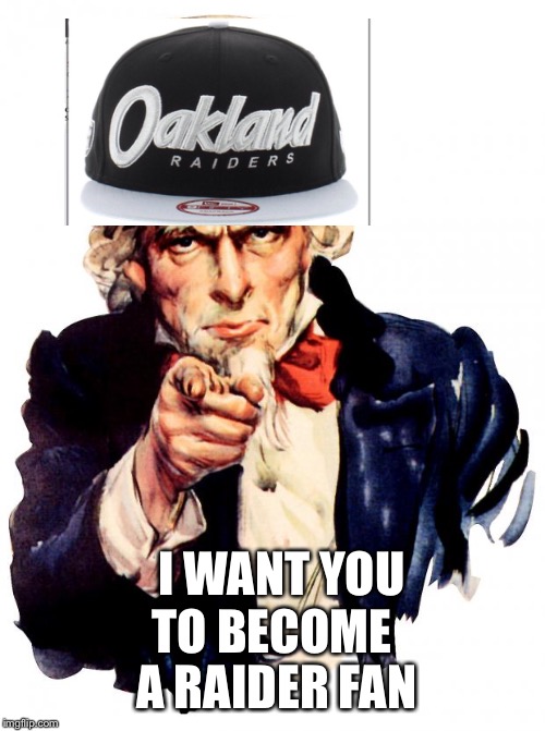 Uncle Sam Meme | TO BECOME A RAIDER FAN; I WANT YOU | image tagged in memes,uncle sam | made w/ Imgflip meme maker
