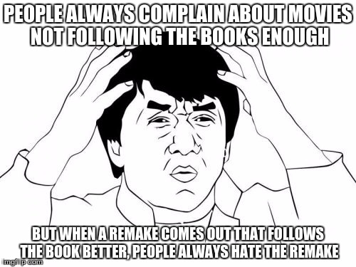 Jackie Chan WTF Meme | PEOPLE ALWAYS COMPLAIN ABOUT MOVIES NOT FOLLOWING THE BOOKS ENOUGH; BUT WHEN A REMAKE COMES OUT THAT FOLLOWS THE BOOK BETTER, PEOPLE ALWAYS HATE THE REMAKE | image tagged in memes,jackie chan wtf | made w/ Imgflip meme maker