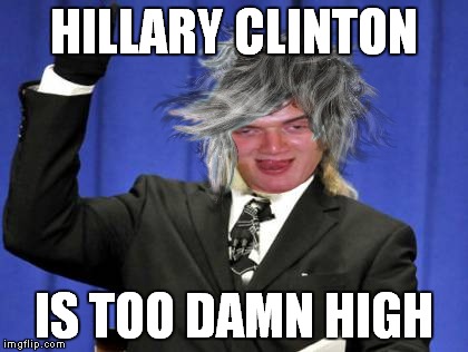 HILLARY CLINTON IS TOO DAMN HIGH | made w/ Imgflip meme maker