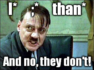 I*     ;*     than* And no, they don't! | made w/ Imgflip meme maker