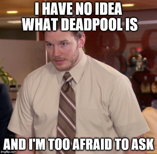 Afraid To Ask Andy Meme | I HAVE NO IDEA WHAT DEADPOOL IS; AND I'M TOO AFRAID TO ASK | image tagged in memes,afraid to ask andy | made w/ Imgflip meme maker