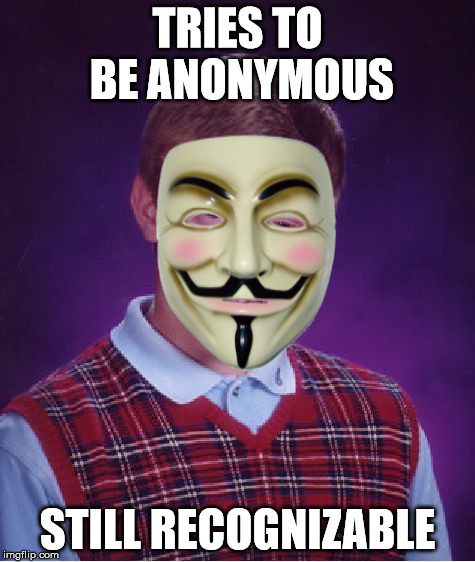 Bad Luck Brian Meme | TRIES TO BE ANONYMOUS STILL RECOGNIZABLE | image tagged in memes,bad luck brian | made w/ Imgflip meme maker