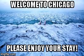 WELCOME TO CHICAGO; PLEASE ENJOY YOUR STAY! | image tagged in chicago | made w/ Imgflip meme maker