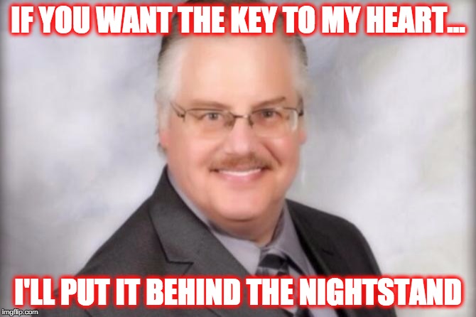 IF YOU WANT THE KEY TO MY HEART... I'LL PUT IT BEHIND THE NIGHTSTAND | made w/ Imgflip meme maker