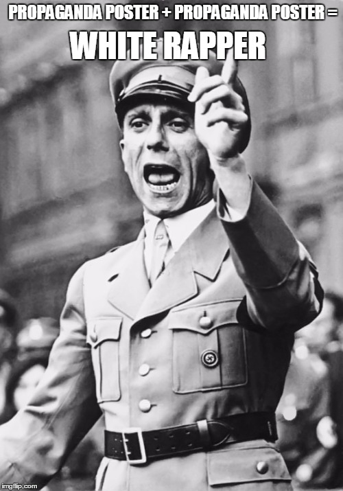 Math Goebbels | PROPAGANDA POSTER + PROPAGANDA POSTER =; WHITE RAPPER | image tagged in goebbels,jews,conspiracy,cultural,degeneracy | made w/ Imgflip meme maker