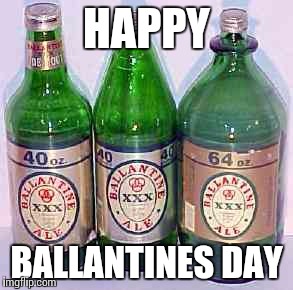 Make it special this year. | HAPPY; BALLANTINES DAY | image tagged in beer,valentine's day | made w/ Imgflip meme maker