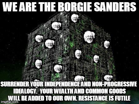 WE ARE THE BORGIE SANDERS; SURRENDER YOUR INDEPENDENCE AND NON-PROGRESSIVE IDEALOGY.  YOUR WEALTH AND COMMON GOODS WILL BE ADDED TO OUR OWN. RESISTANCE IS FUTILE | image tagged in borgie sanders resistance is futile | made w/ Imgflip meme maker