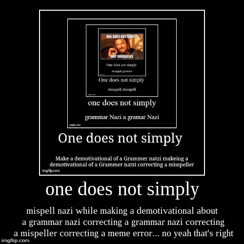 one does not simply | mispell nazi while making a demotivational about a grammar nazi correcting a grammar nazi correcting a mispeller corre | image tagged in funny,demotivationals | made w/ Imgflip demotivational maker