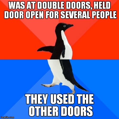 Happens to me all the time. Makes me feel invisible, and that doesn't help with my current condition... | WAS AT DOUBLE DOORS, HELD DOOR OPEN FOR SEVERAL PEOPLE; THEY USED THE OTHER DOORS | image tagged in memes,funny,socially awesome awkward penguin | made w/ Imgflip meme maker