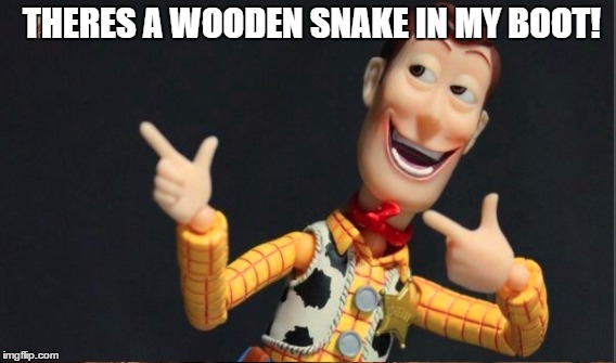 THERES A WOODEN SNAKE IN MY BOOT! | made w/ Imgflip meme maker