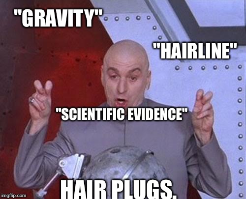 Dr Evil Laser Meme | "GRAVITY" "HAIRLINE" "SCIENTIFIC EVIDENCE" HAIR PLUGS. | image tagged in memes,dr evil laser | made w/ Imgflip meme maker