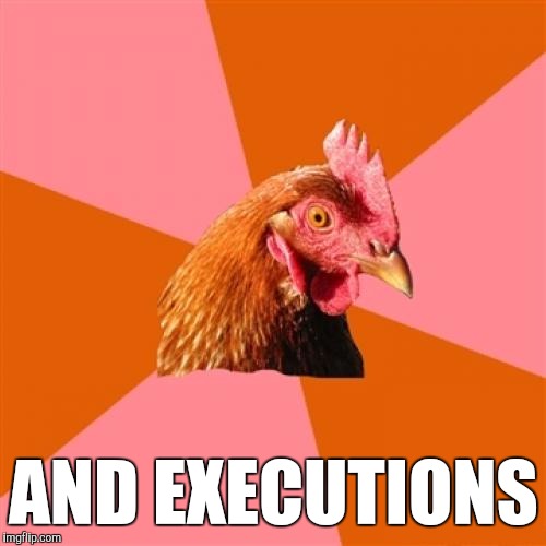 AND EXECUTIONS | made w/ Imgflip meme maker