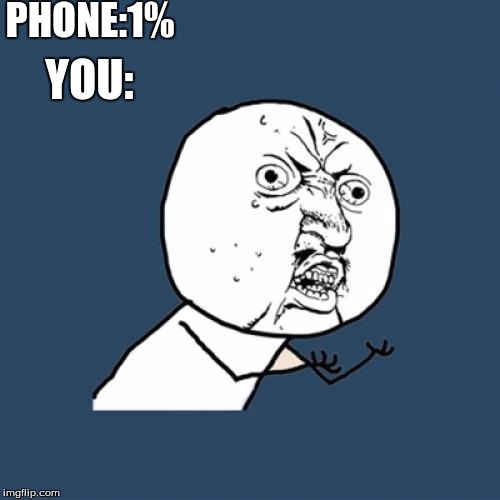 Y U No | PHONE:1%; YOU: | image tagged in memes,y u no | made w/ Imgflip meme maker