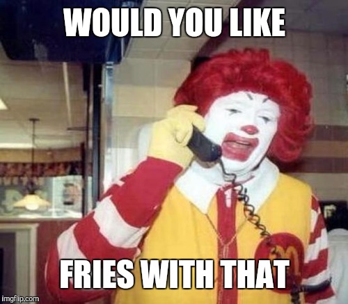 WOULD YOU LIKE FRIES WITH THAT | made w/ Imgflip meme maker